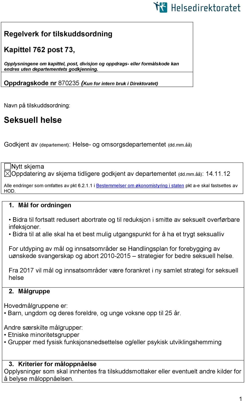 åå) Nytt skjema Oppdatering av skjema tidligere godkjent av departementet (dd.mm.åå): 14.11.12 Alle endringer som omfattes av pkt 6.2.1.1 i Bestemmelser om økonomistyring i staten pkt a-e skal fastsettes av HOD.