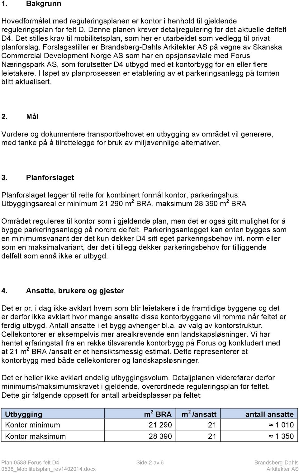 Forslagsstiller er Brandsberg-Dahls på vegne av Skanska Commercial Development Norge AS som har en opsjonsavtale med Forus Næringspark AS, som forutsetter D4 utbygd med et kontorbygg for en eller