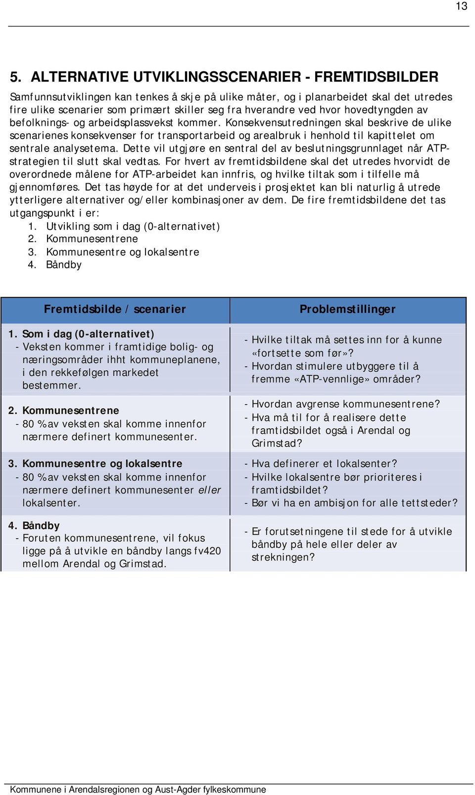 Konsekvensutredningen skal beskrive de ulike scenarienes konsekvenser for transportarbeid og arealbruk i henhold til kapittelet om sentrale analysetema.