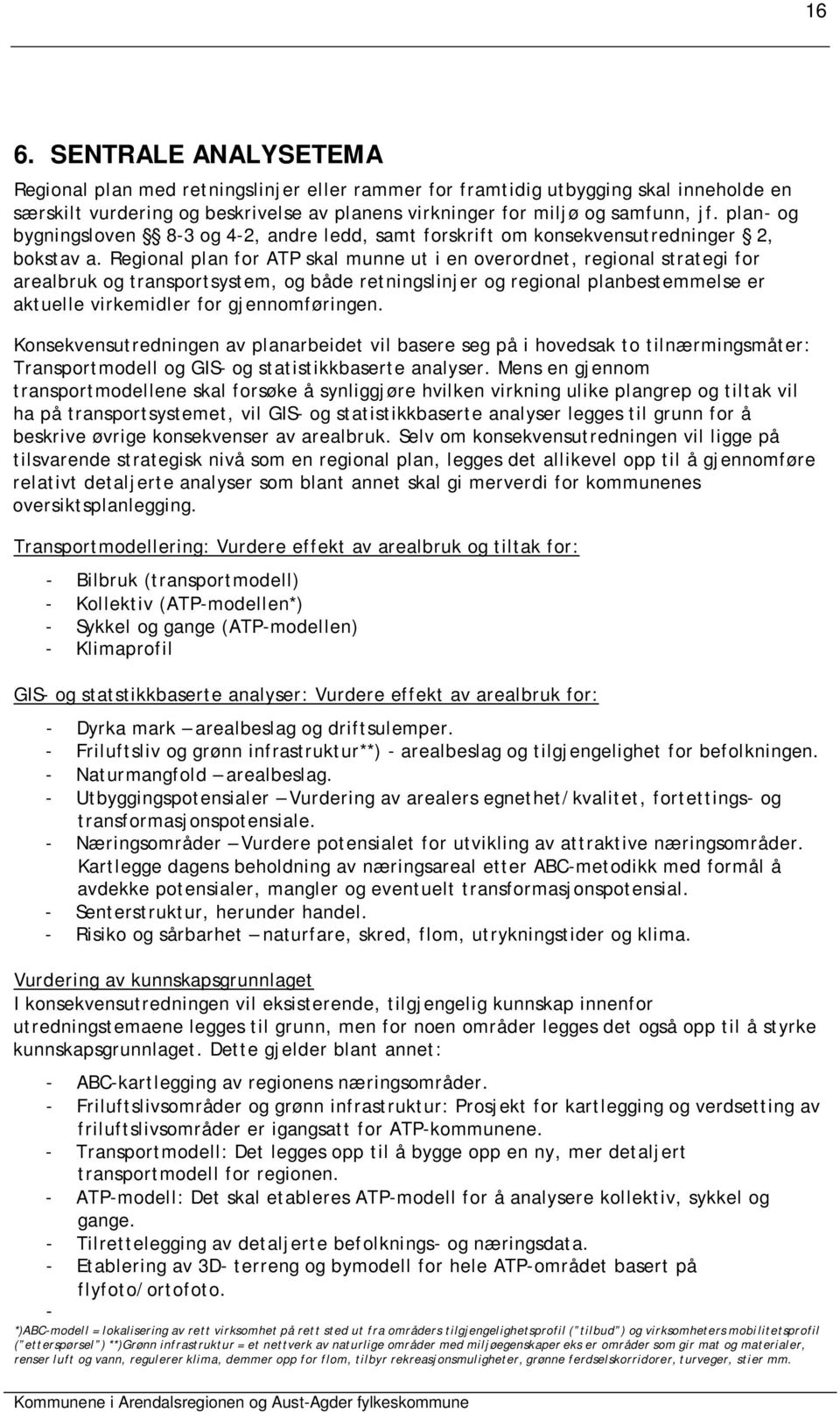 Regional plan for ATP skal munne ut i en overordnet, regional strategi for arealbruk og transportsystem, og både retningslinjer og regional planbestemmelse er aktuelle virkemidler for gjennomføringen.