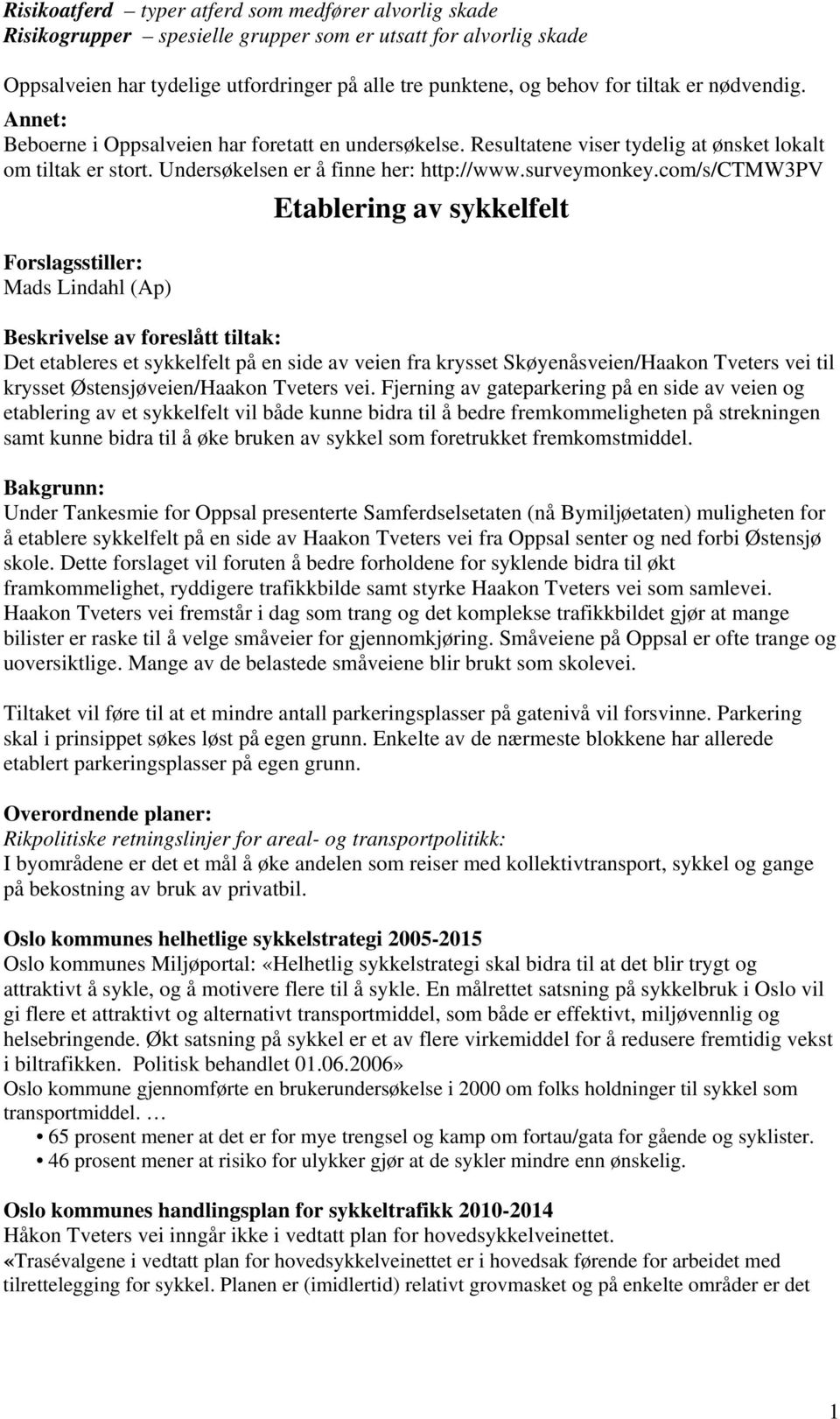 com/s/ctmw3pv Forslagsstiller: Mads Lindahl (Ap) Etablering av sykkelfelt Beskrivelse av foreslått tiltak: Det etableres et sykkelfelt på en side av veien fra krysset Skøyenåsveien/Haakon Tveters vei
