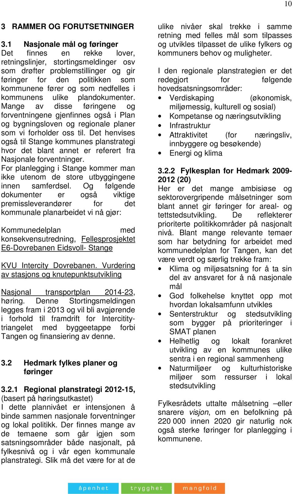 kommunens ulike plandokumenter. Mange av disse føringene og forventningene gjenfinnes også i Plan og bygningsloven og regionale planer som vi forholder oss til.