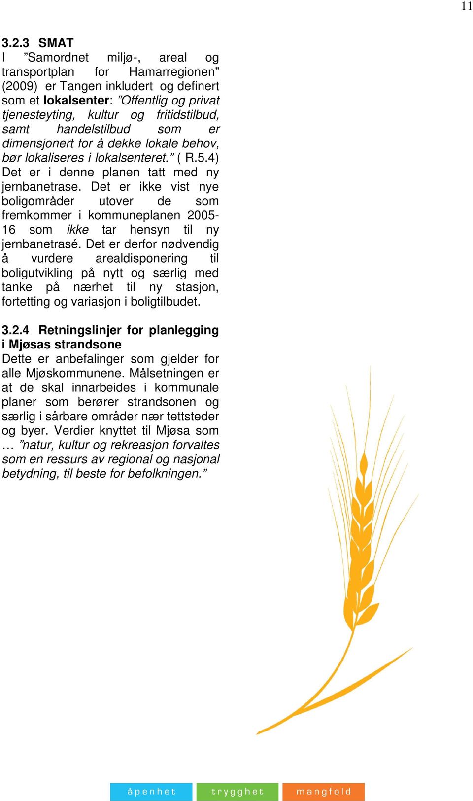 handelstilbud som er dimensjonert for å dekke lokale behov, bør lokaliseres i lokalsenteret. ( R.5.4) Det er i denne planen tatt med ny jernbanetrase.