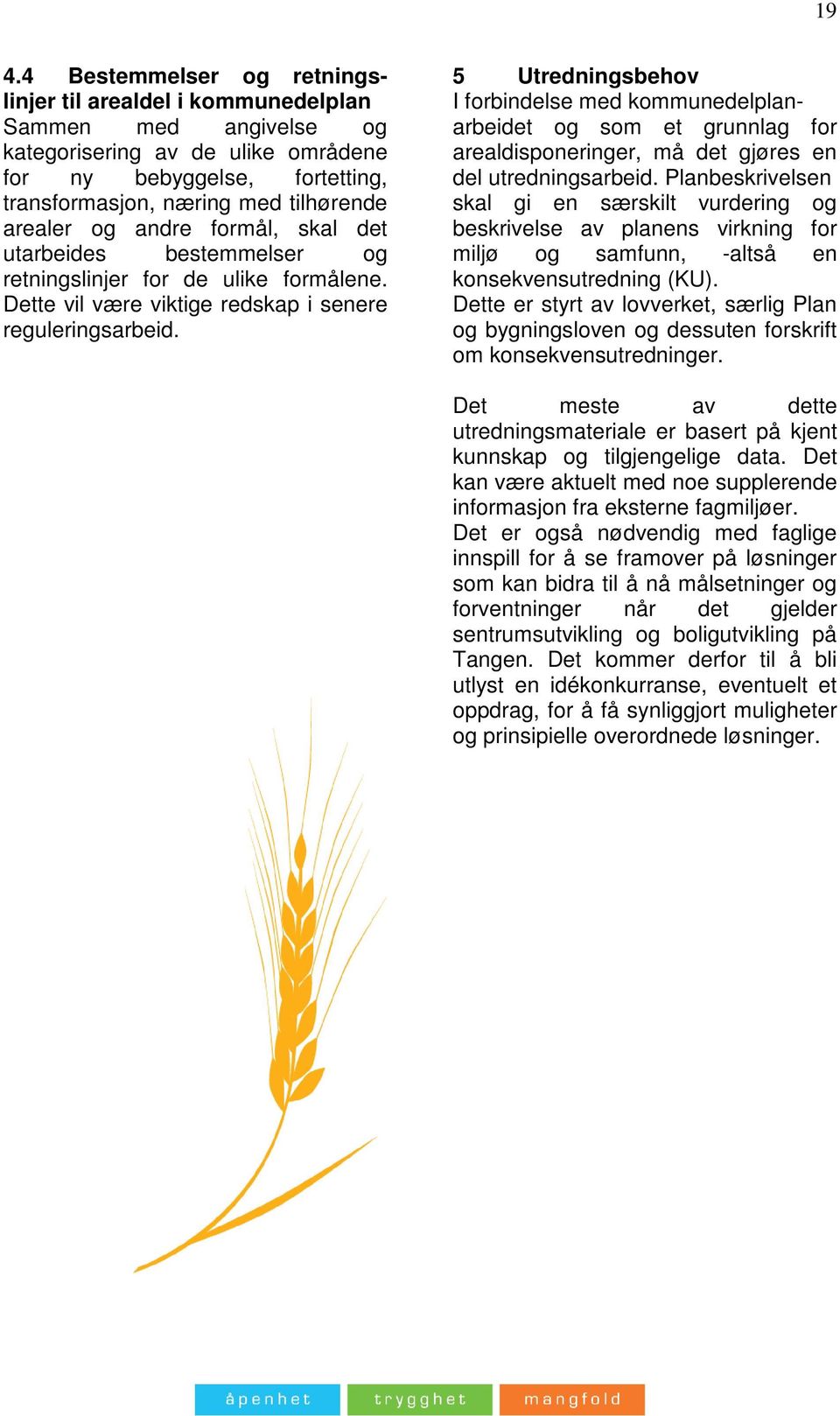 5 Utredningsbehov I forbindelse med kommunedelplanarbeidet og som et grunnlag for arealdisponeringer, må det gjøres en del utredningsarbeid.