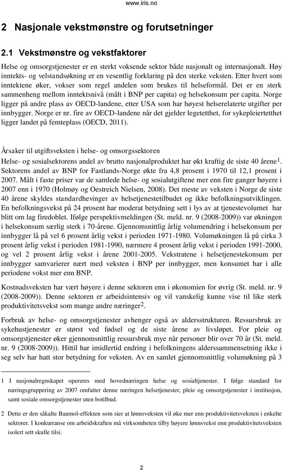 Det er en sterk sammenheng mellom inntektsnivå (målt i BNP per capita) og helsekonsum per capita.