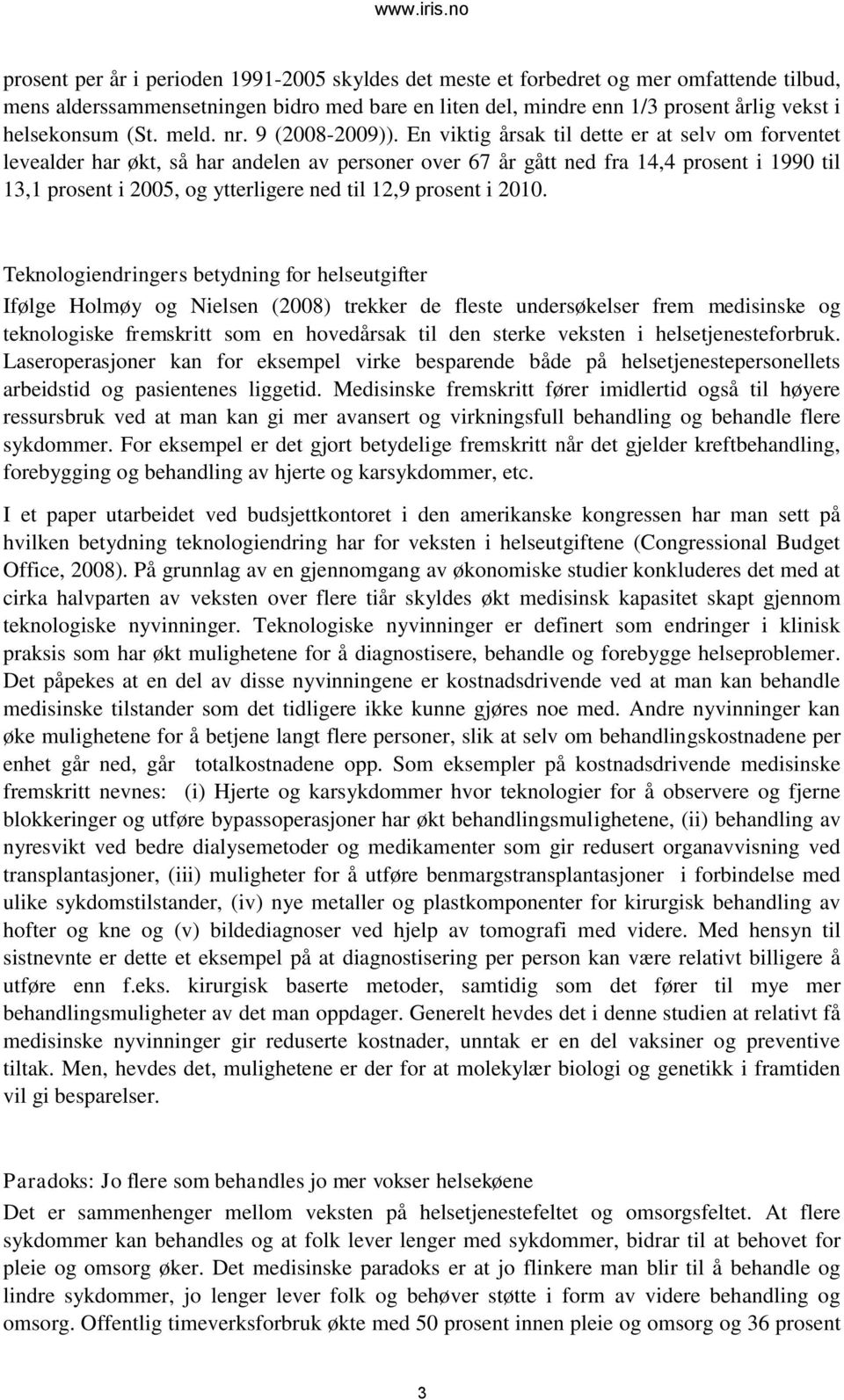 En viktig årsak til dette er at selv om forventet levealder har økt, så har andelen av personer over 67 år gått ned fra 14,4 prosent i 1990 til 13,1 prosent i 2005, og ytterligere ned til 12,9