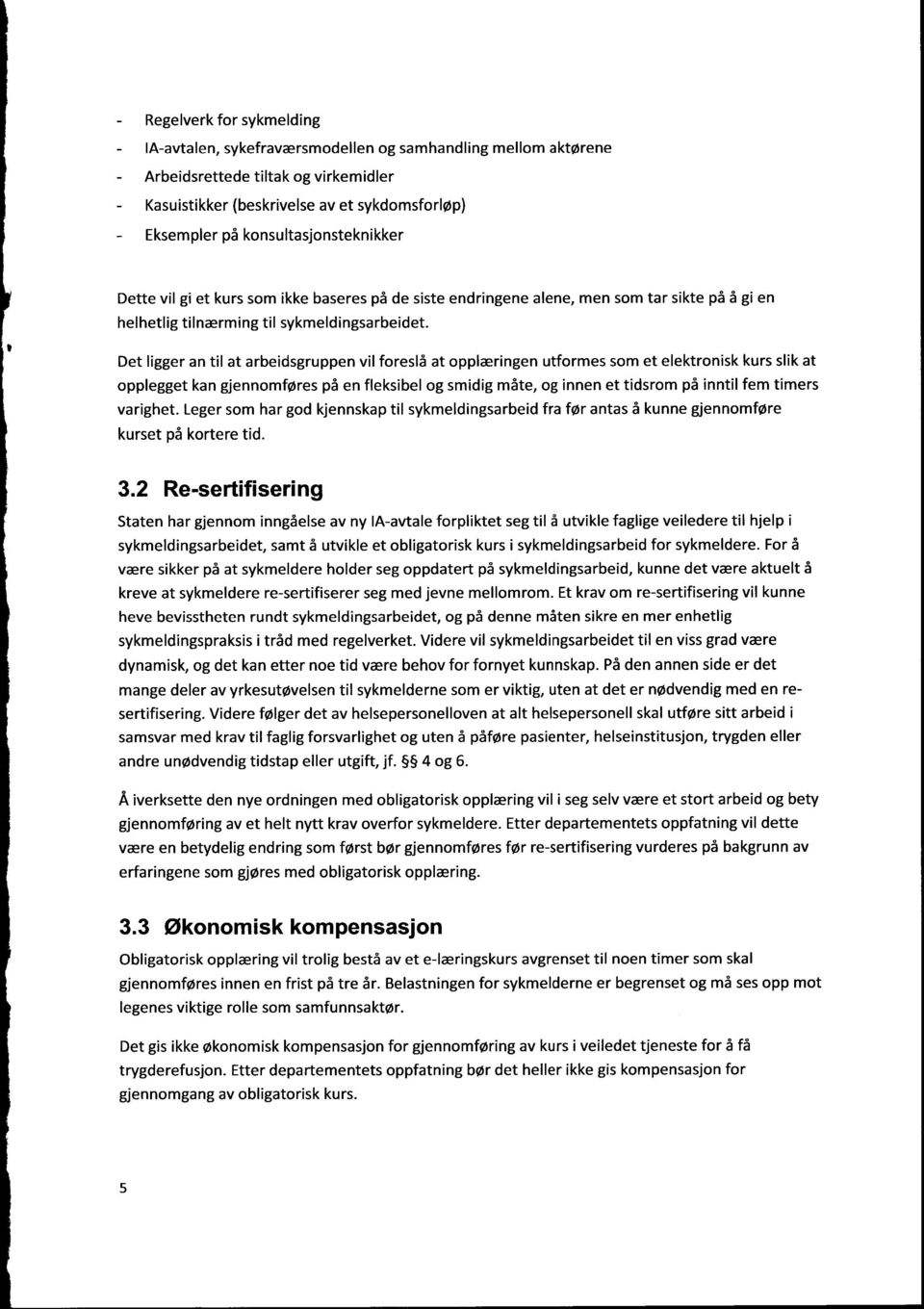 Det ligger an til at arbeidsgruppen vil foreslå at opplæringen utformes som et elektronisk kurs slik at opplegget kan gjennomføres på en fleksibel og smidig måte, og innen et tidsrom på inntil fem