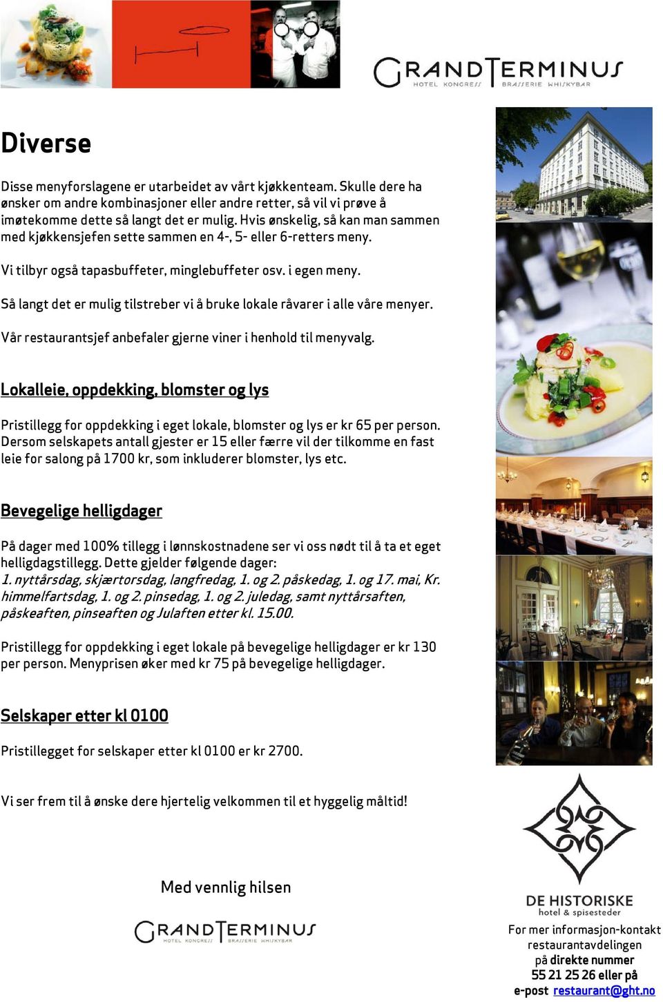 Så langt det er mulig tilstreber vi å bruke lokale råvarer i alle våre menyer. Vår restaurantsjef anbefaler gjerne viner i henhold til menyvalg.