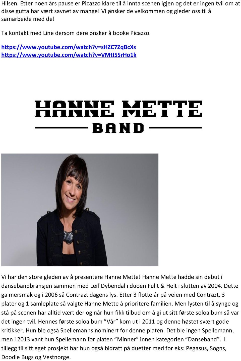 Hanne Mette hadde sin debut i dansebandbransjen sammen med Leif Dybendal i duoen Fullt & Helt i slutten av 2004. Dette ga mersmak og i 2006 så Contrazt dagens lys.