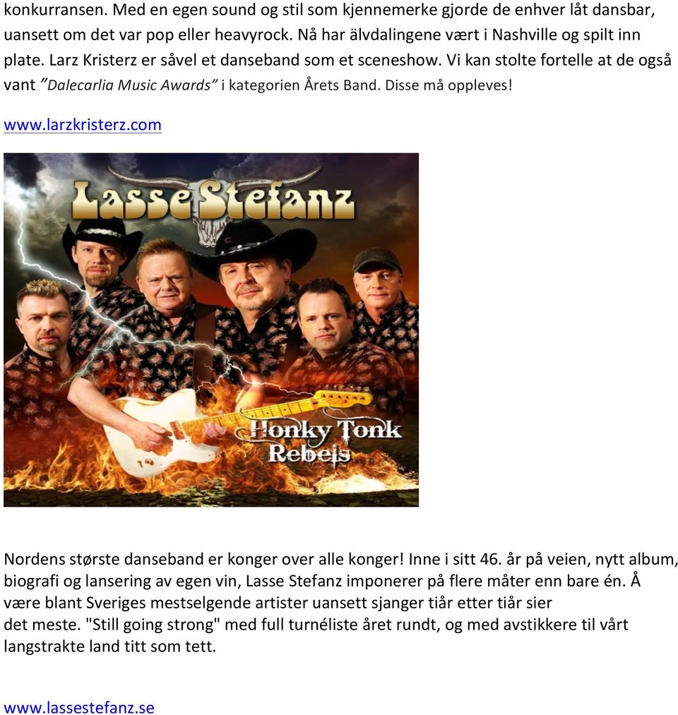 com Nordens største danseband er konger over alle konger! Inne i sitt 46. år på veien, nytt album, biografi og lansering av egen vin, Lasse Stefanz imponerer på flere måter enn bare én.