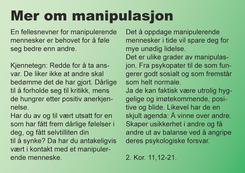 Da har du antakeligvis vært i kontakt med et manipulerende menneske. Det å oppdage manipulerende mennesker i tide vil spare deg for mye unødig lidelse. Det er ulike grader av manipulasjon.