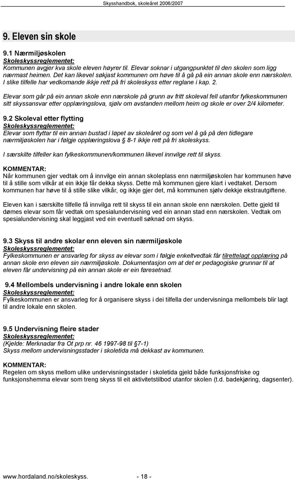 Elevar som går på ein annan skole enn nærskole på grunn av fritt skoleval fell utanfor fylkeskommunen sitt skyssansvar etter opplæringslova, sjølv om avstanden mellom heim og skole er over 2/4