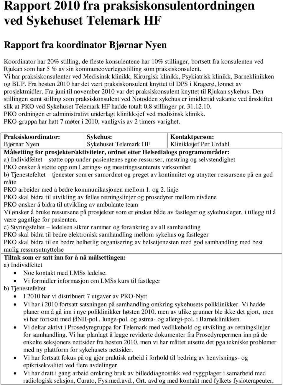 Fra høsten 2010 har det vært praksiskonsulent knyttet til DPS i Kragerø, lønnet av prosjektmidler. Fra juni til november 2010 var det praksiskonsulent knyttet til Rjukan sykehus.