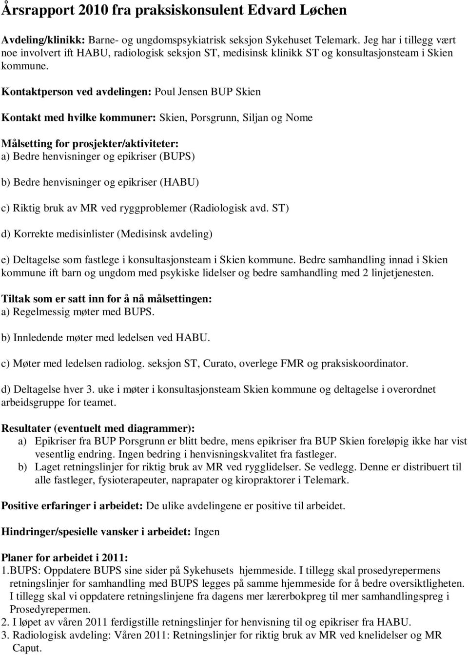 Kontaktperson ved avdelingen: Poul Jensen BUP Skien Kontakt med hvilke kommuner: Skien, Porsgrunn, Siljan og Nome Målsetting for prosjekter/aktiviteter: a) Bedre henvisninger og epikriser (BUPS) b)