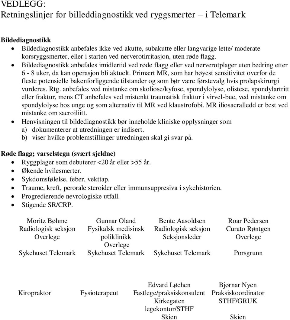 Primært MR, som har høyest sensitivitet overfor de fleste potensielle bakenforliggende tilstander og som bør være førstevalg hvis prolapskirurgi vurderes. Rtg.