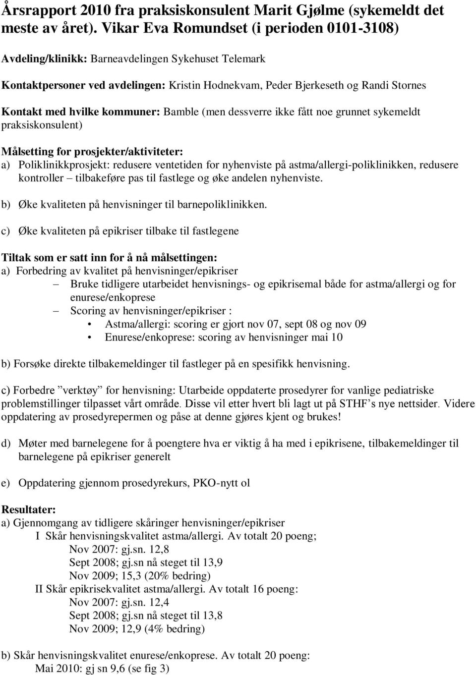 kommuner: Bamble (men dessverre ikke fått noe grunnet sykemeldt praksiskonsulent) Målsetting for prosjekter/aktiviteter: a) Poliklinikkprosjekt: redusere ventetiden for nyhenviste på