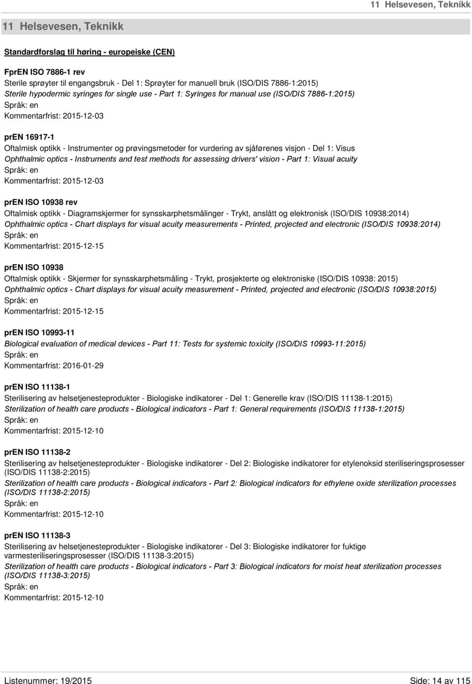 prøvingsmetoder for vurdering av sjåførenes visjon - Del 1: Visus Ophthalmic optics - Instruments and test methods for assessing drivers' vision - Part 1: Visual acuity Kommentarfrist: 2015-12-03