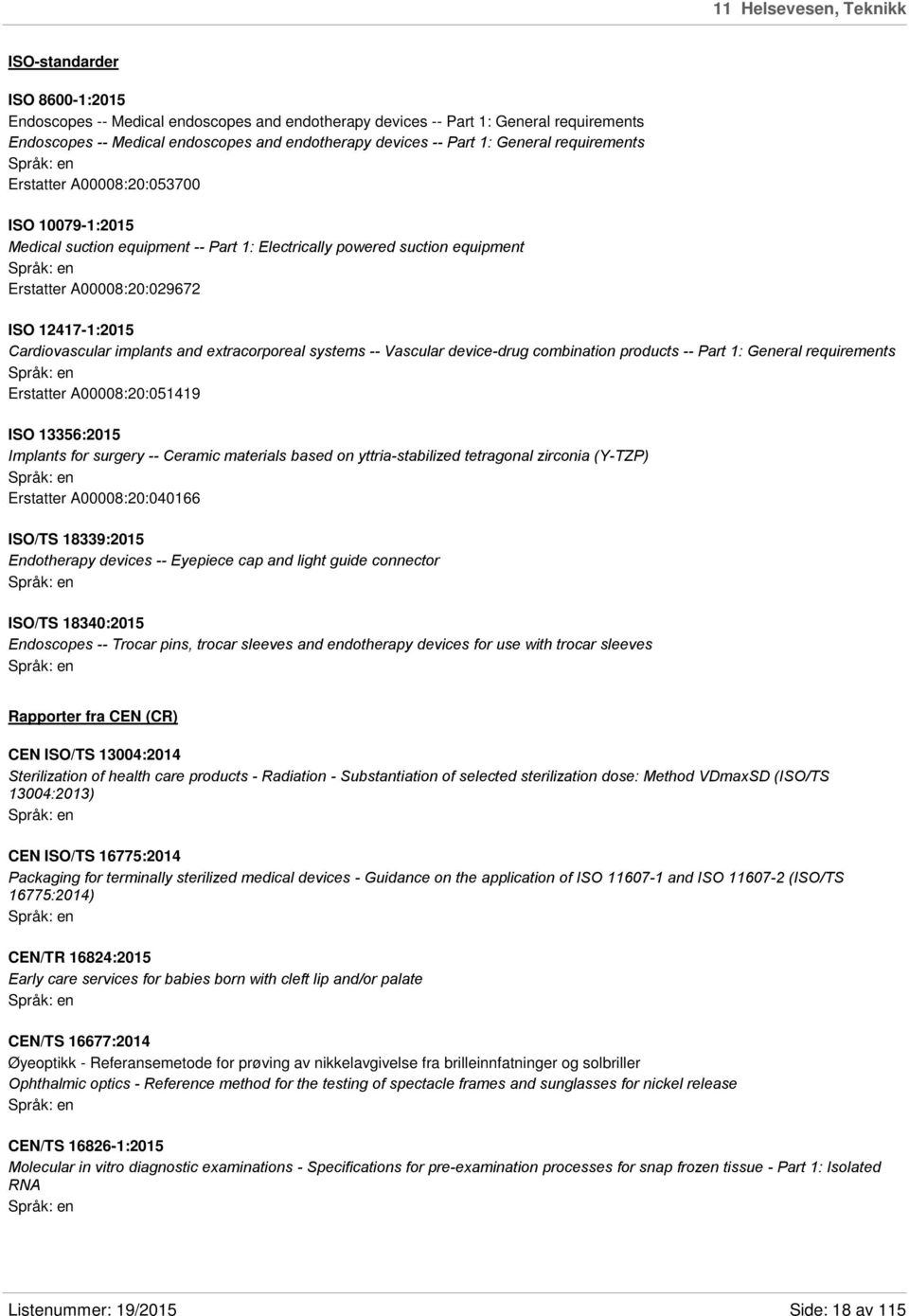 Cardiovascular implants and extracorporeal systems -- Vascular device-drug combination products -- Part 1: General requirements Erstatter A00008:20:051419 ISO 13356:2015 Implants for surgery --