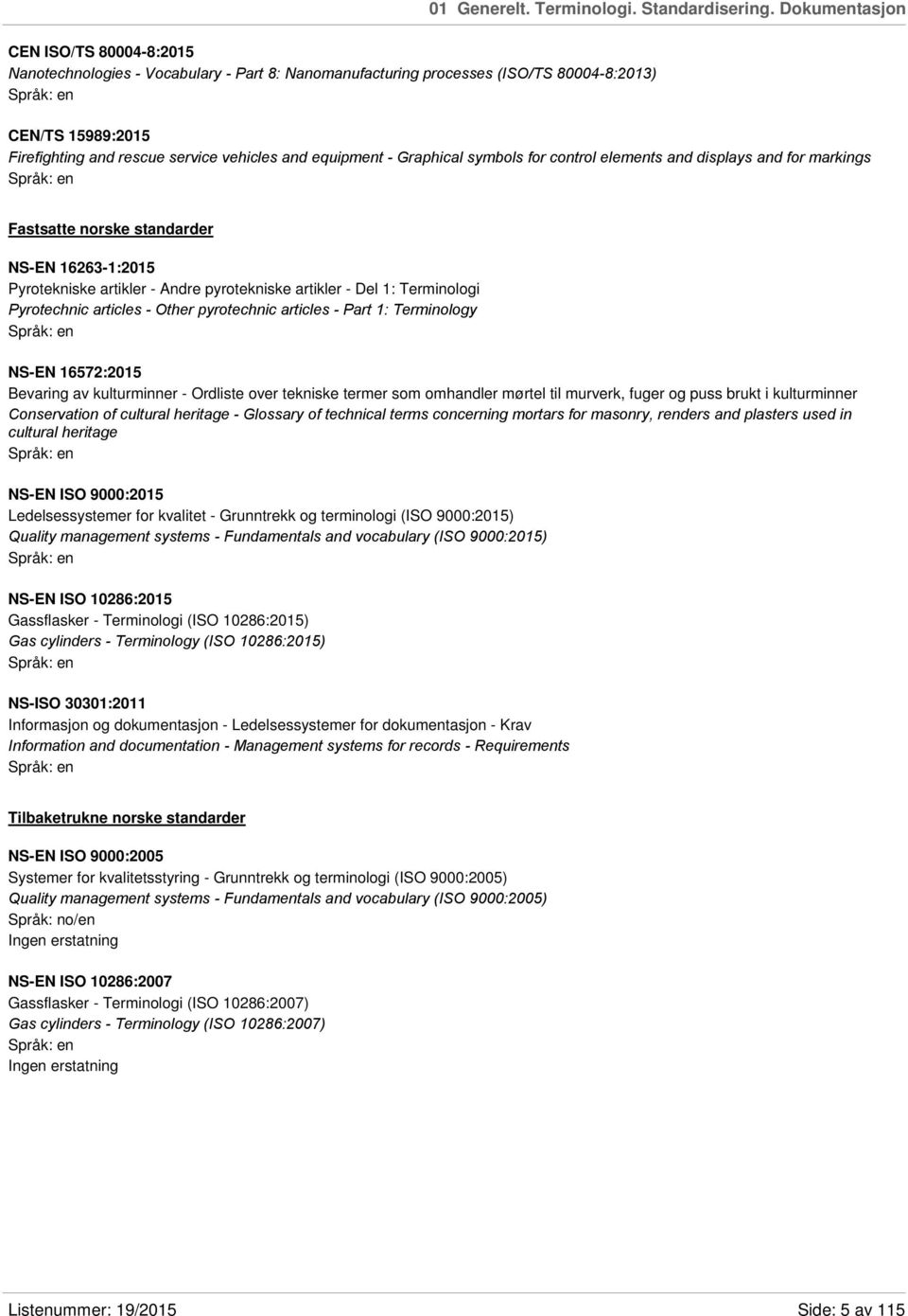 equipment - Graphical symbols for control elements and displays and for markings Fastsatte norske standarder NS-EN 16263-1:2015 Pyrotekniske artikler - Andre pyrotekniske artikler - Del 1: