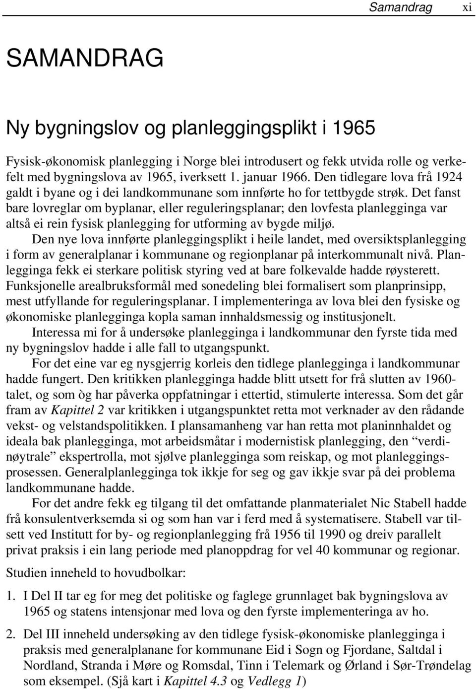 Det fanst bare lovreglar om byplanar, eller reguleringsplanar; den lovfesta planlegginga var altså ei rein fysisk planlegging for utforming av bygde miljø.