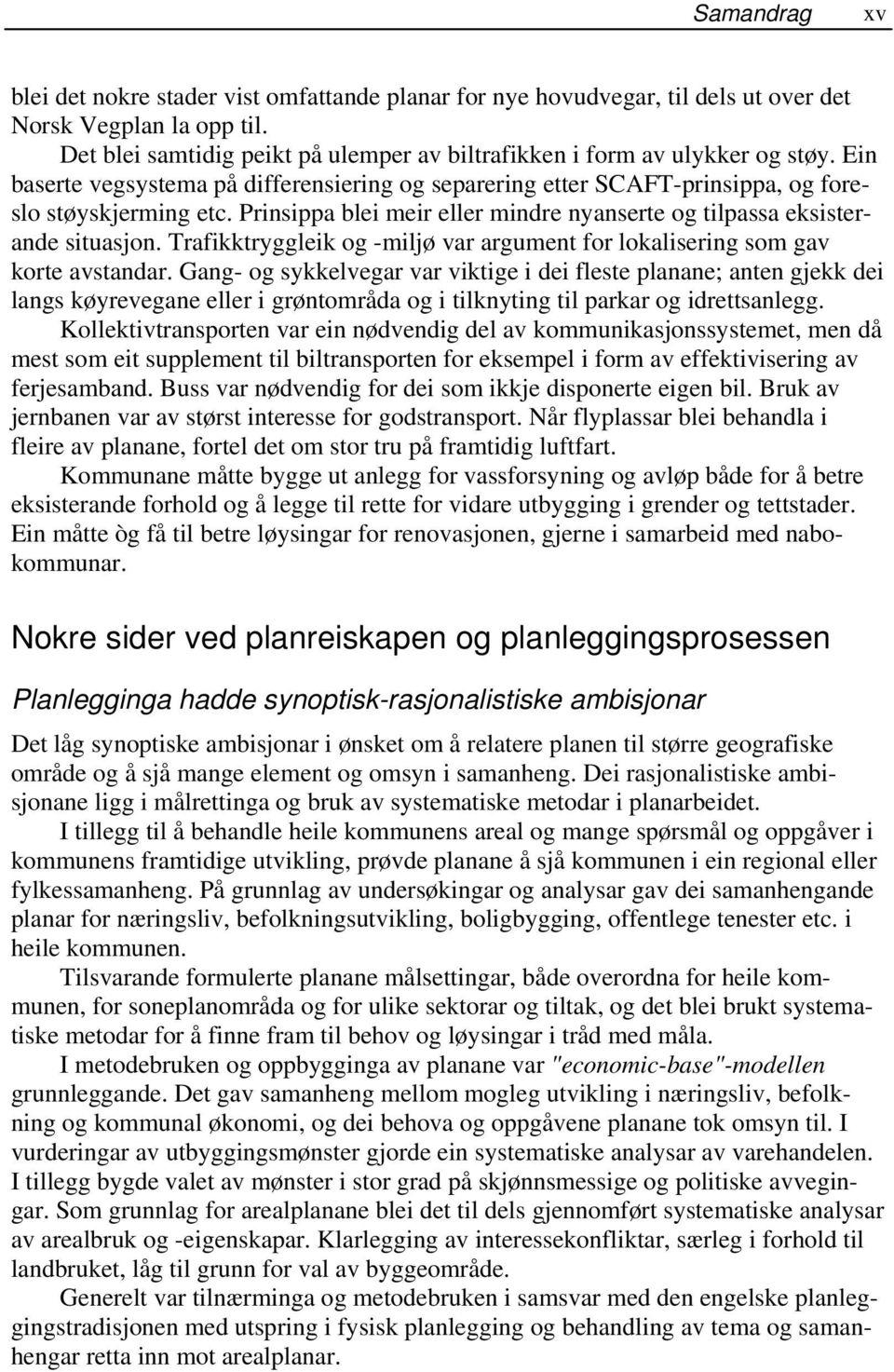 Prinsippa blei meir eller mindre nyanserte og tilpassa eksisterande situasjon. Trafikktryggleik og -miljø var argument for lokalisering som gav korte avstandar.