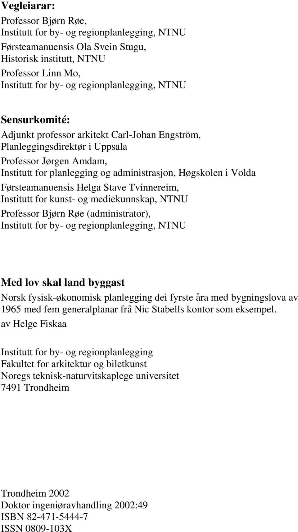 Førsteamanuensis Helga Stave Tvinnereim, Institutt for kunst- og mediekunnskap, NTNU Professor Bjørn Røe (administrator), Institutt for by- og regionplanlegging, NTNU Med lov skal land byggast Norsk