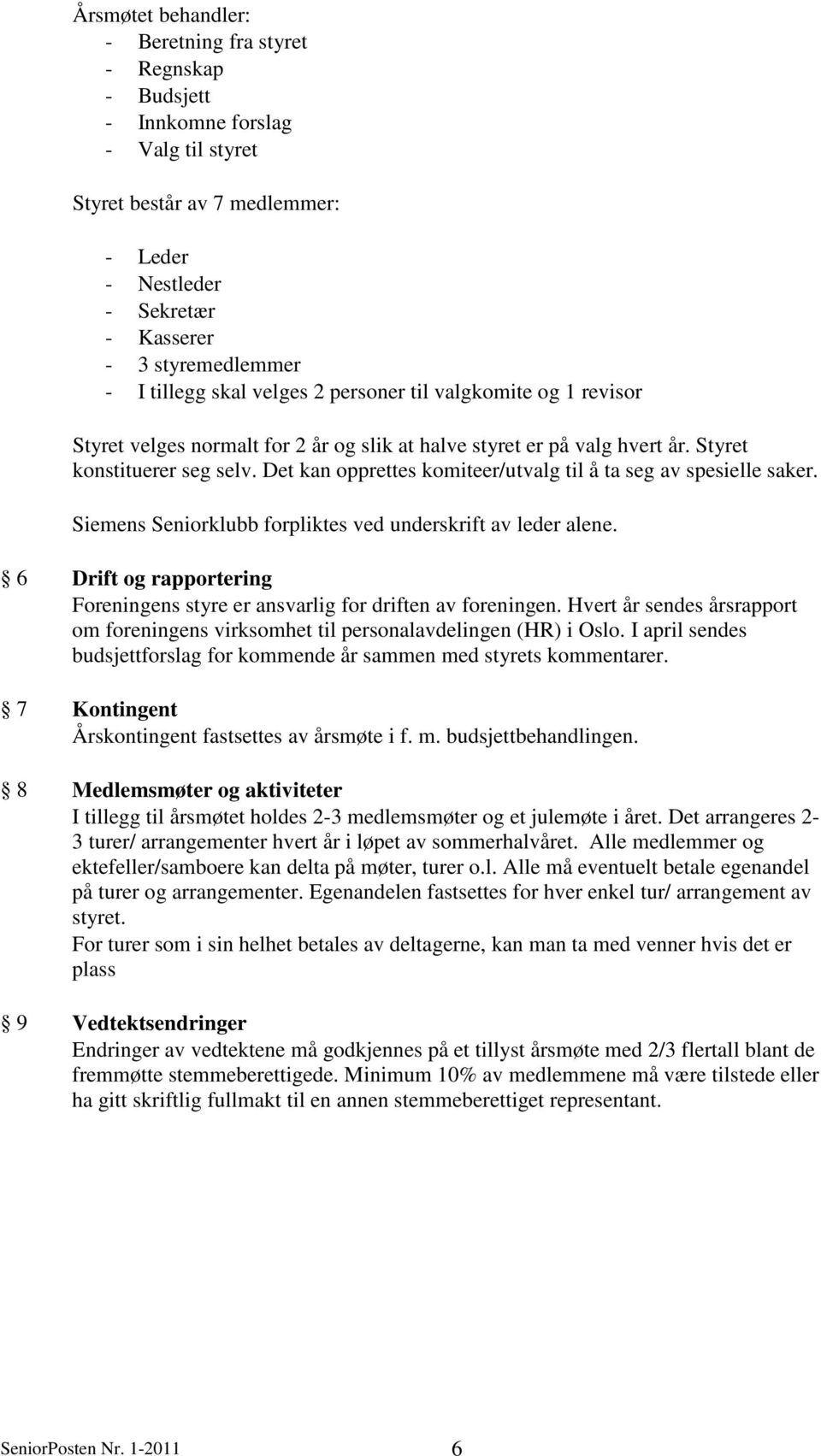 Det kan opprettes komiteer/utvalg til å ta seg av spesielle saker. Siemens Seniorklubb forpliktes ved underskrift av leder alene.