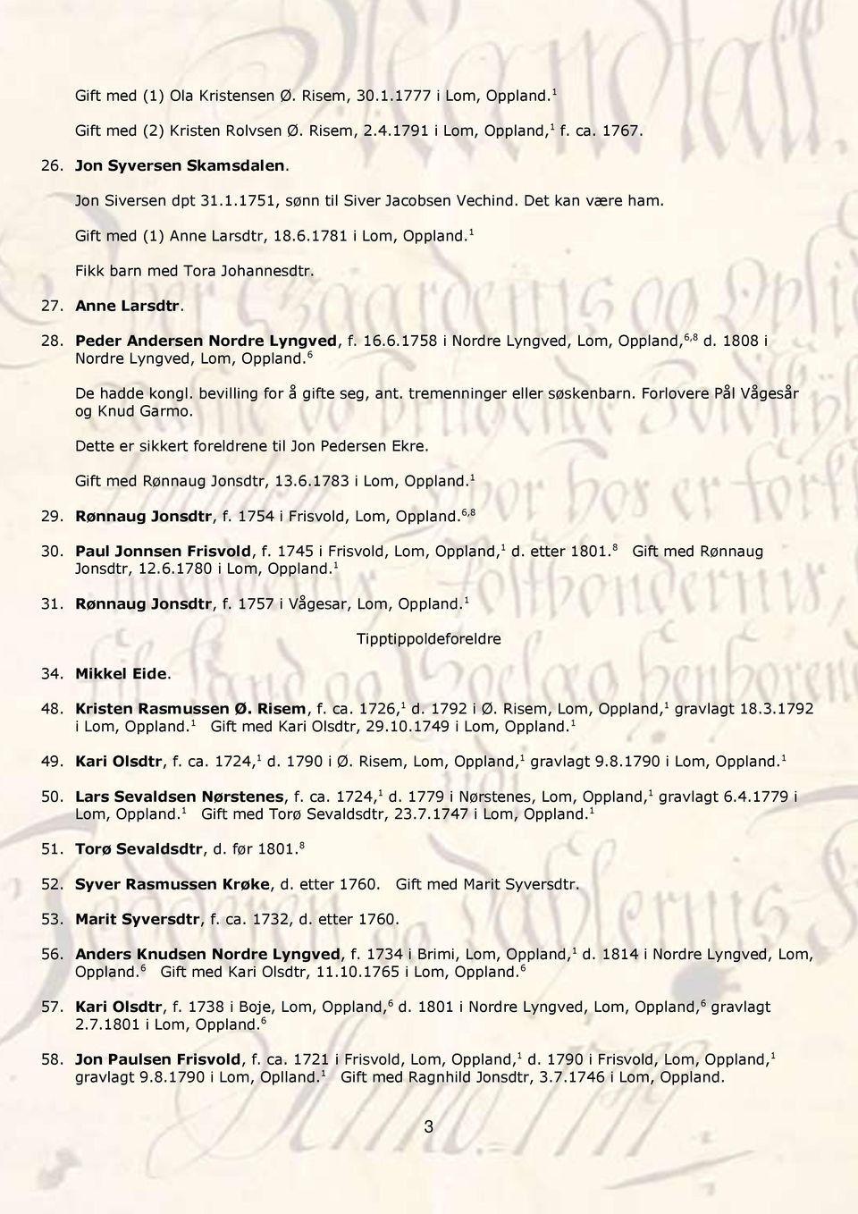 1808 i Nordre Lyngved, Lom, Oppland. 6 De hadde kongl. bevilling for å gifte seg, ant. tremenninger eller søskenbarn. Forlovere Pål Vågesår og Knud Garmo.