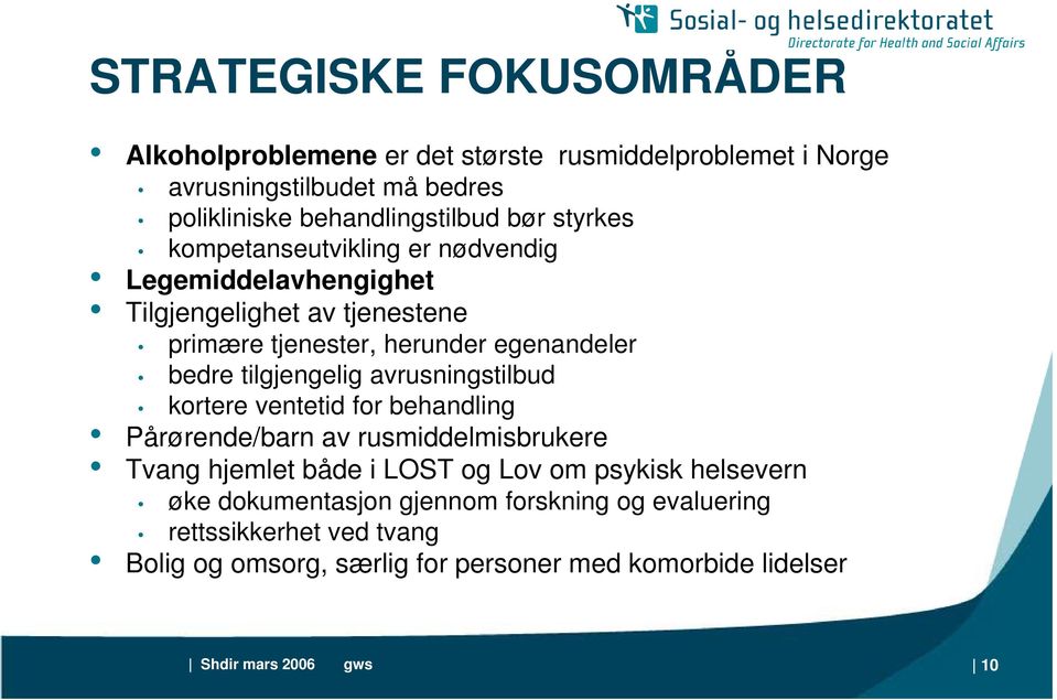 tilgjengelig avrusningstilbud kortere ventetid for behandling Pårørende/barn av rusmiddelmisbrukere Tvang hjemlet både i LOST og Lov om psykisk