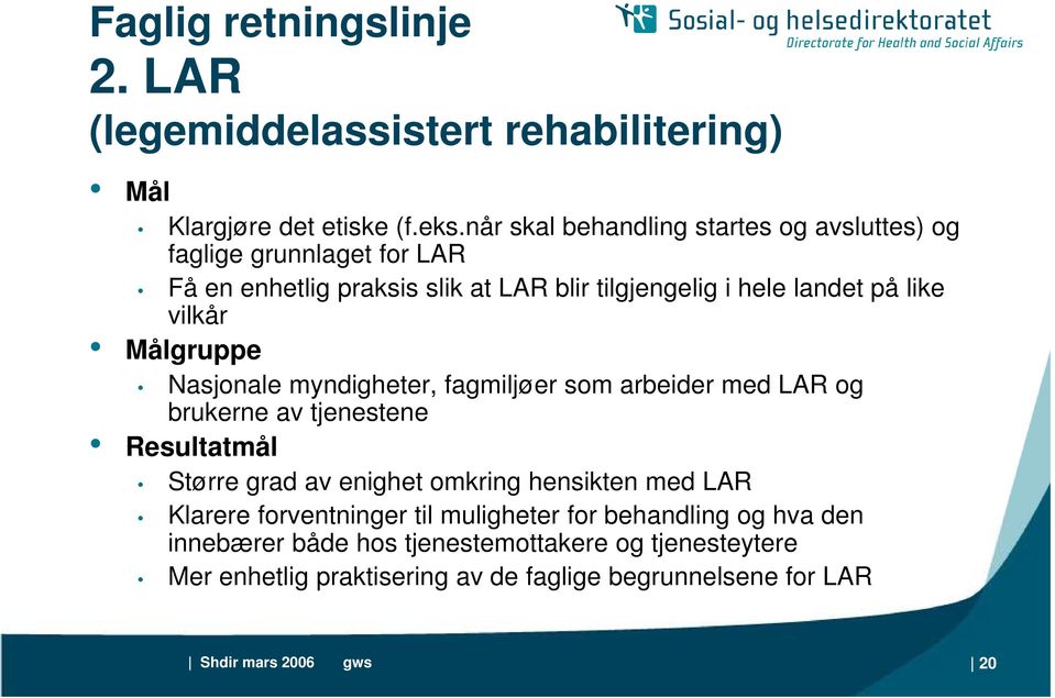 vilkår Målgruppe Nasjonale myndigheter, fagmiljøer som arbeider med LAR og brukerne av tjenestene Resultatmål Større grad av enighet omkring hensikten