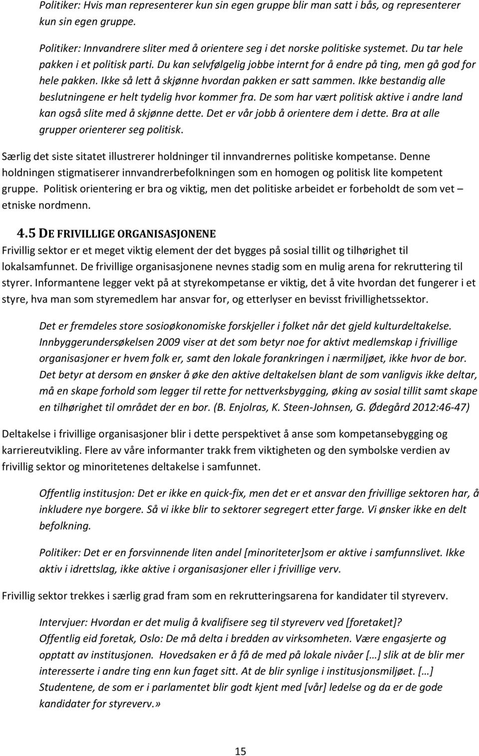 Ikke bestandig alle beslutningene er helt tydelig hvor kommer fra. De som har vært politisk aktive i andre land kan også slite med å skjønne dette. Det er vår jobb å orientere dem i dette.