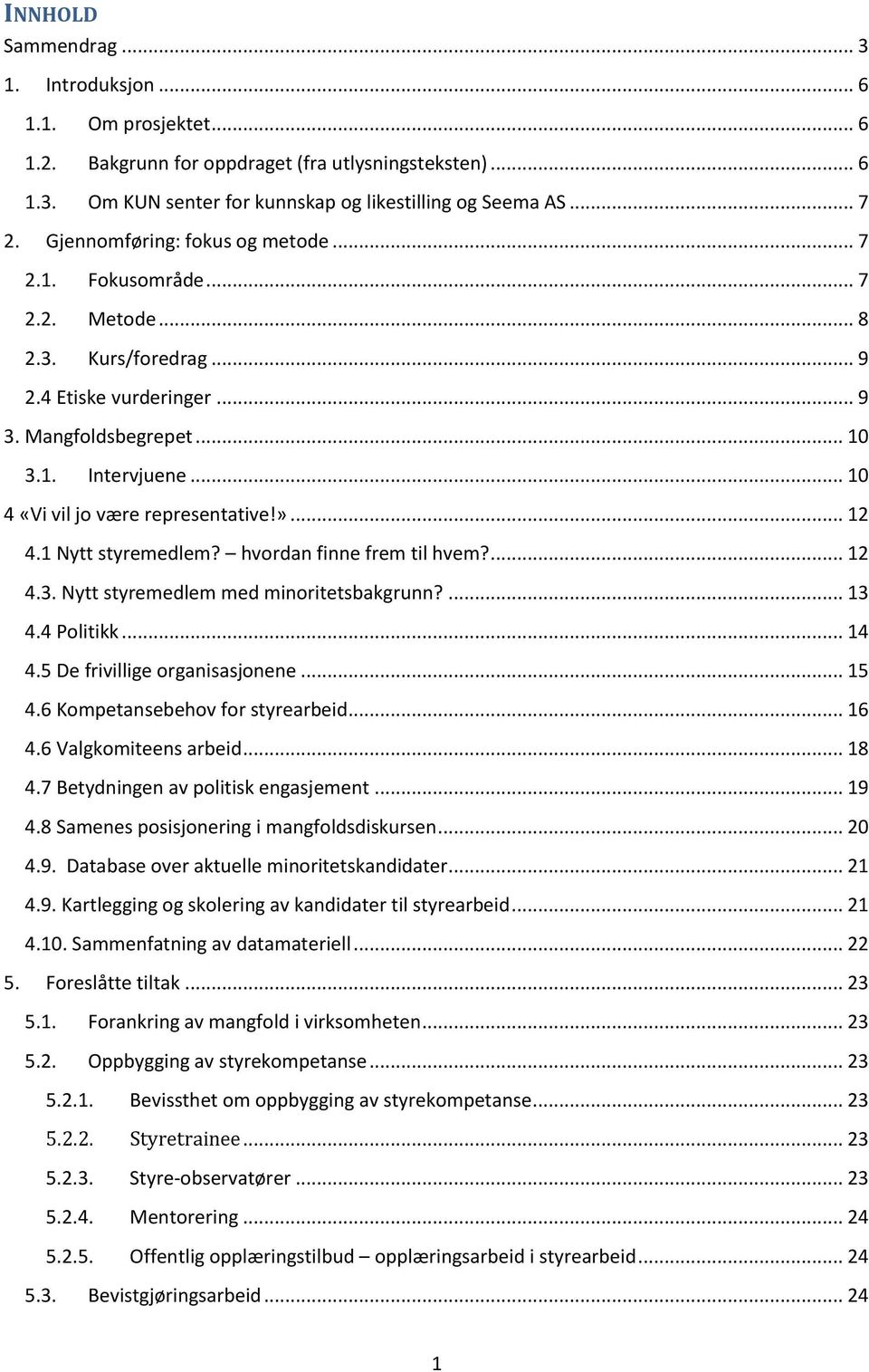 .. 10 4 «Vi vil jo være representative!»... 12 4.1 Nytt styremedlem? hvordan finne frem til hvem?... 12 4.3. Nytt styremedlem med minoritetsbakgrunn?... 13 4.4 Politikk... 14 4.