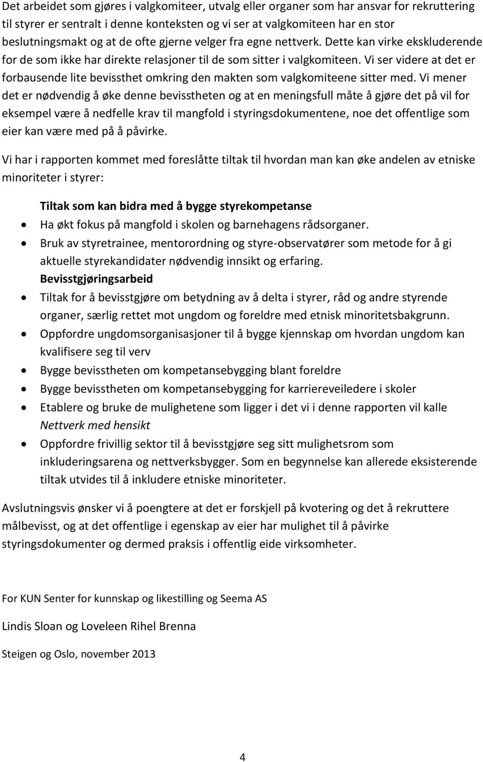 Vi ser videre at det er forbausende lite bevissthet omkring den makten som valgkomiteene sitter med.