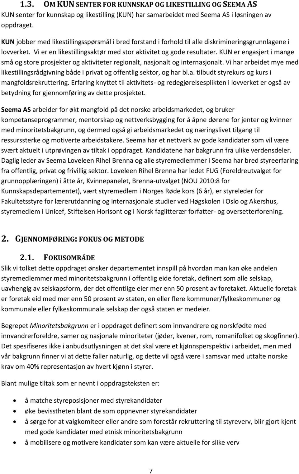 KUN er engasjert i mange små og store prosjekter og aktiviteter regionalt, nasjonalt og internasjonalt. Vi har arbeidet mye med likestillingsrådgivning både i privat og offentlig sektor, og har bl.a. tilbudt styrekurs og kurs i mangfoldsrekruttering.