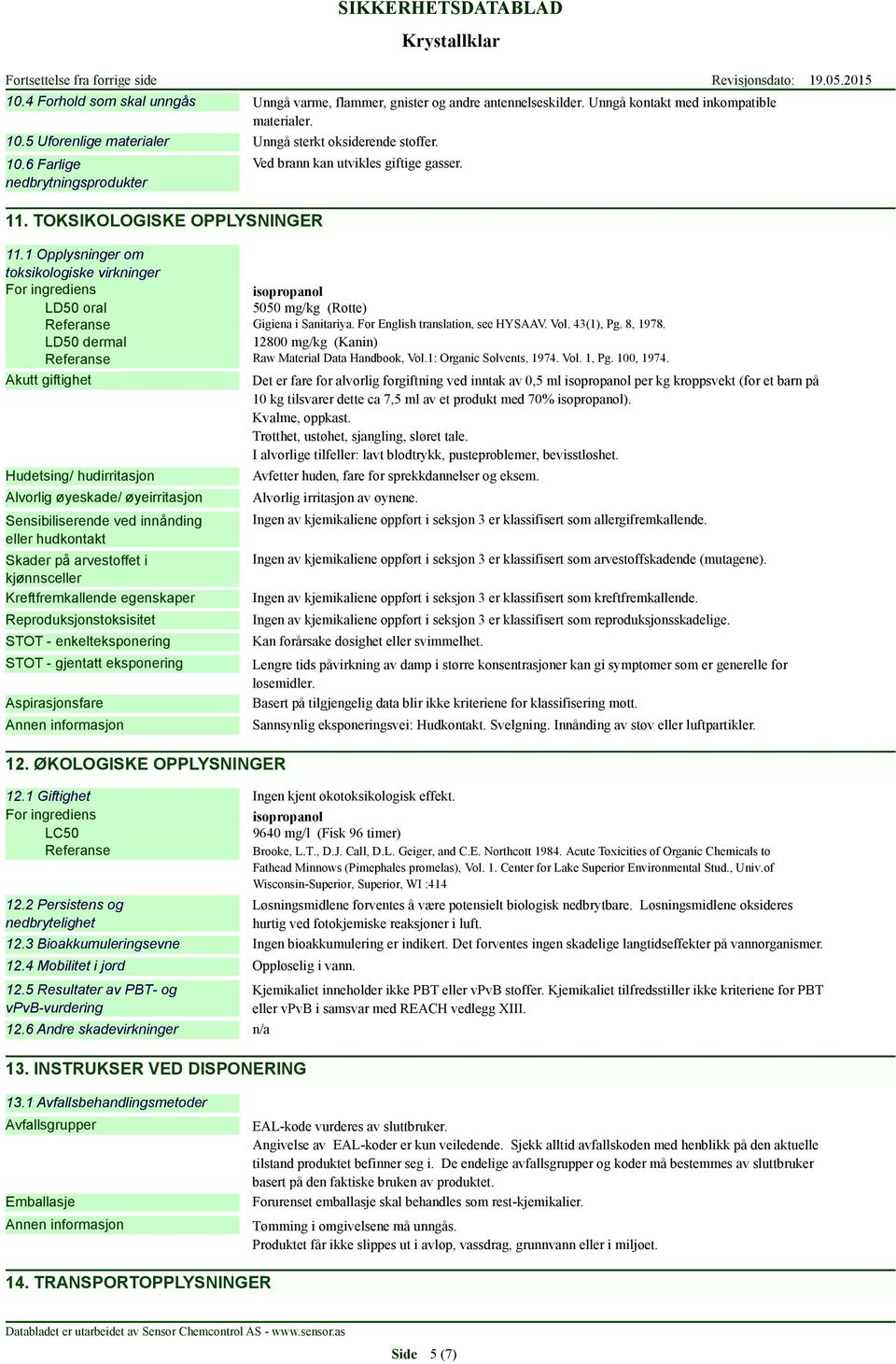 1 Opplysninger om toksikologiske virkninger For ingrediens isopropanol LD50 oral 5050 mg/kg (Rotte) Referanse Gigiena i Sanitariya. For English translation, see HYSAAV. Vol. 43(1), Pg. 8, 1978.