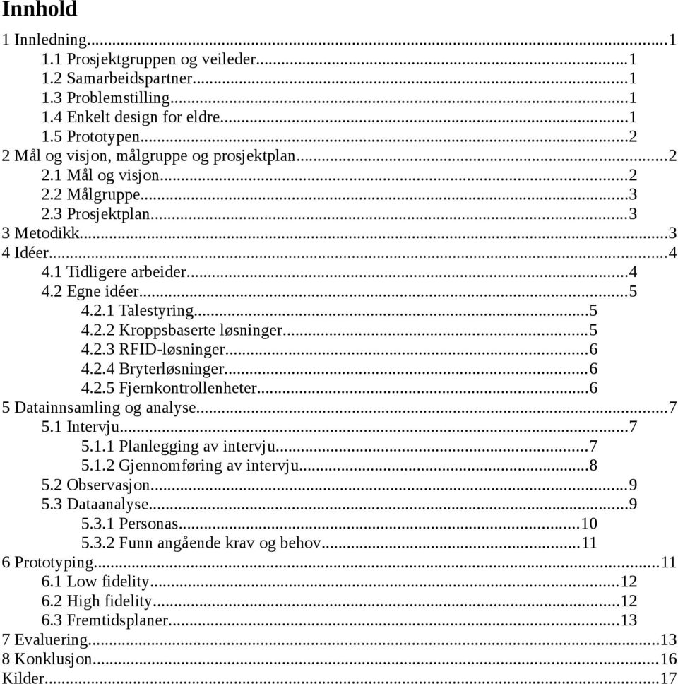 ..5 4.2.2 Kroppsbaserte løsninger...5 4.2.3 RFID-løsninger...6 4.2.4 Bryterløsninger...6 4.2.5 Fjernkontrollenheter...6 5 Datainnsamling og analyse...7 5.1 Intervju...7 5.1.1 Planlegging av intervju.