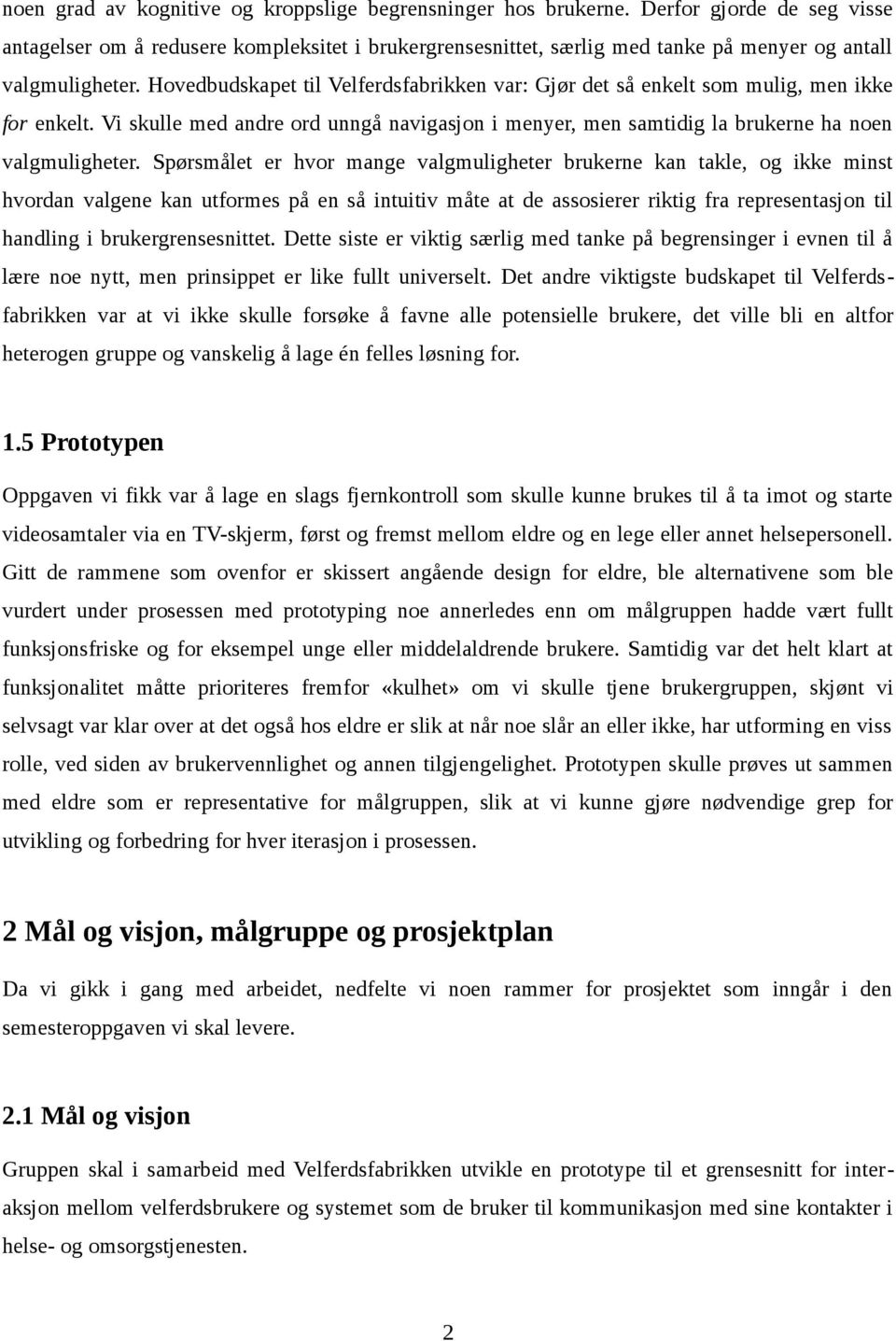 Hovedbudskapet til Velferdsfabrikken var: Gjør det så enkelt som mulig, men ikke for enkelt. Vi skulle med andre ord unngå navigasjon i menyer, men samtidig la brukerne ha noen valgmuligheter.