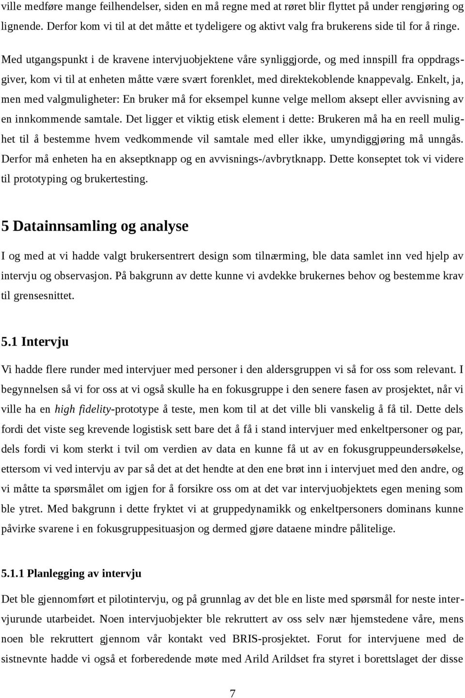 Med utgangspunkt i de kravene intervjuobjektene våre synliggjorde, og med innspill fra oppdragsgiver, kom vi til at enheten måtte være svært forenklet, med direktekoblende knappevalg.