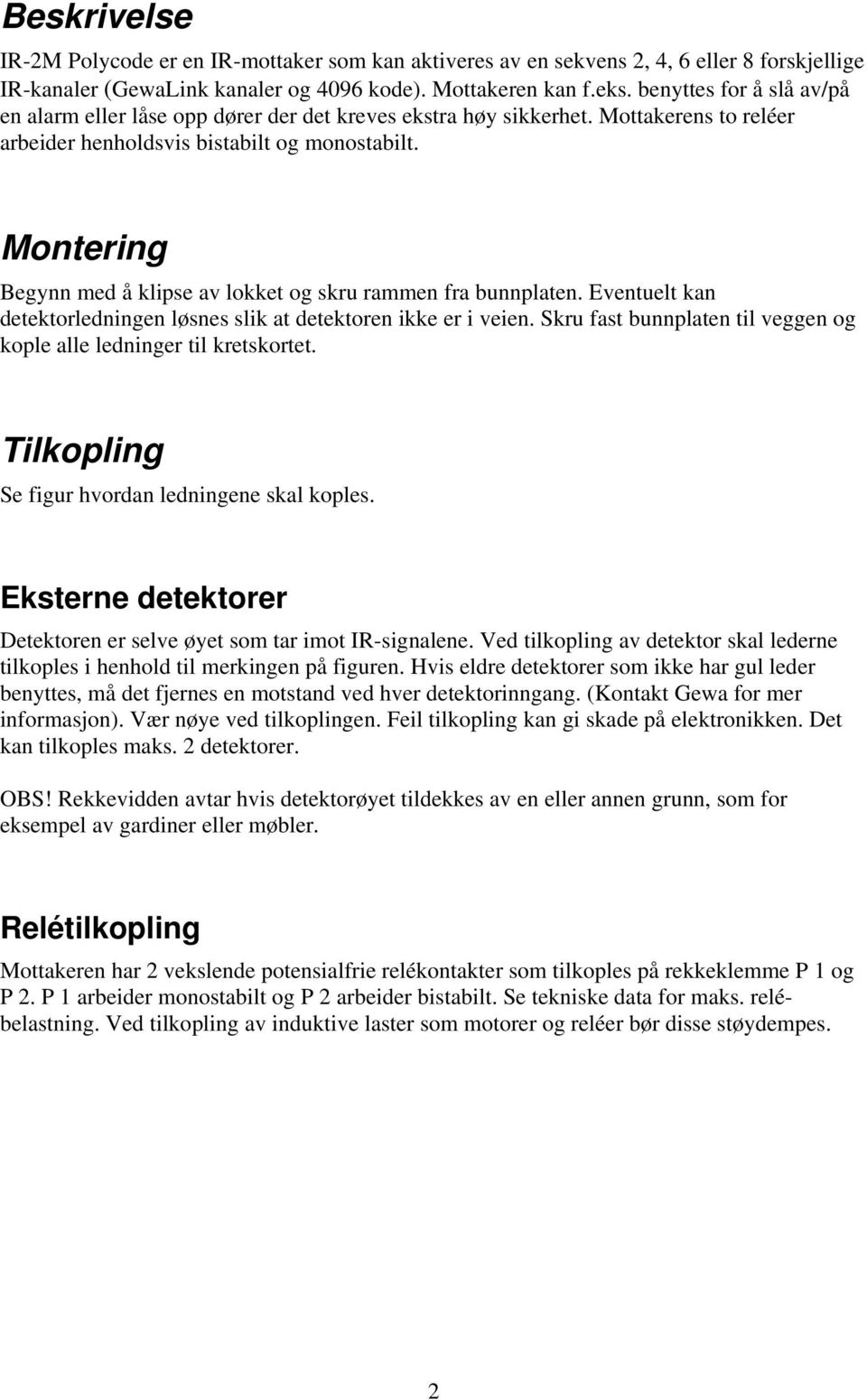 Montering Begynn med å klipse av lokket og skru rammen fra bunnplaten. Eventuelt kan detektorledningen løsnes slik at detektoren ikke er i veien.