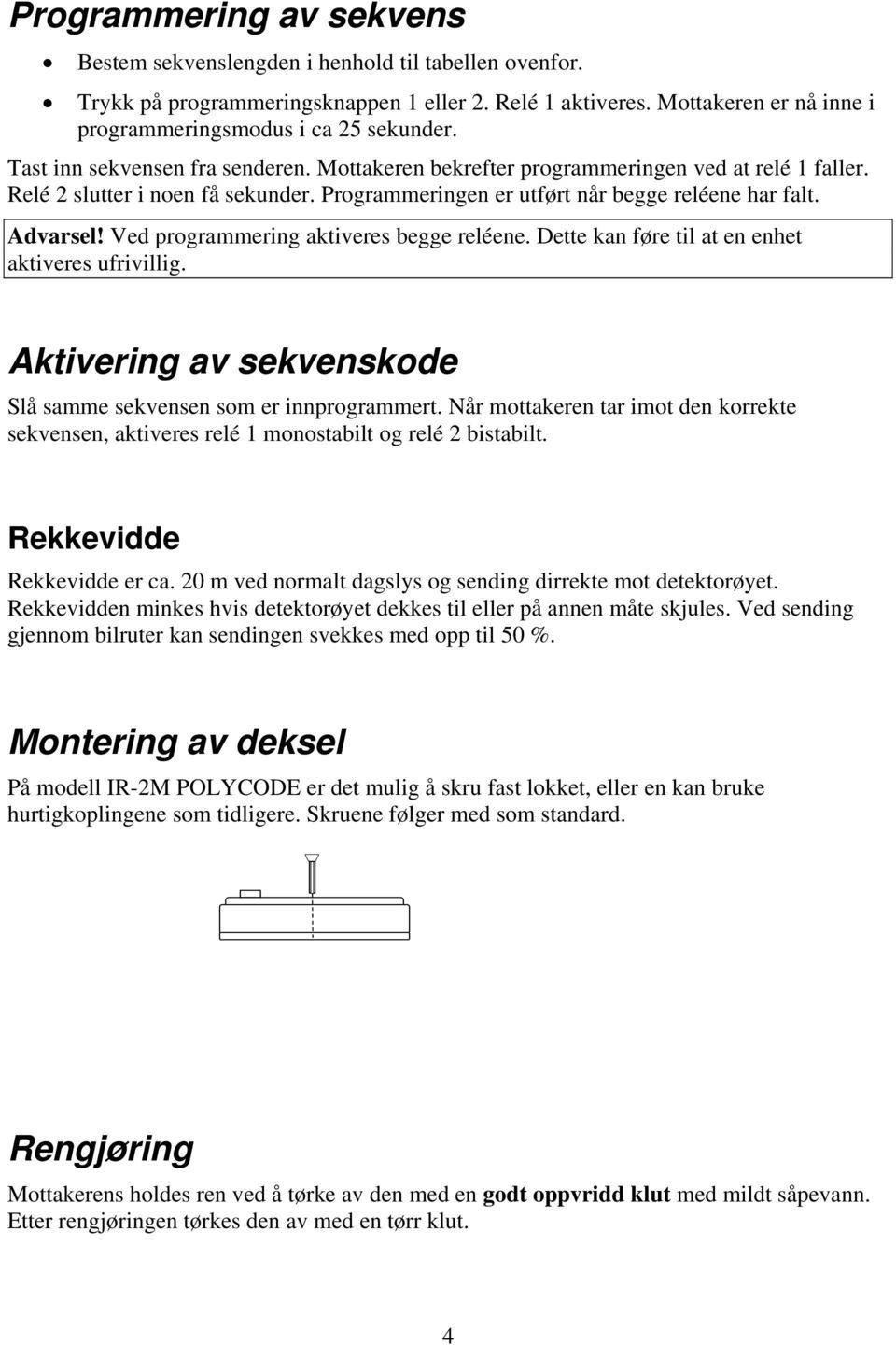 Ved programmering aktiveres begge reléene. Dette kan føre til at en enhet aktiveres ufrivillig. Aktivering av sekvenskode Slå samme sekvensen som er innprogrammert.