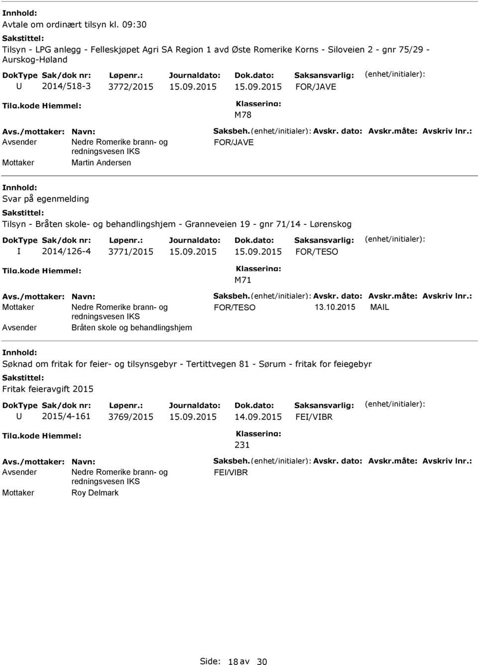 : Mottaker Martin Andersen Svar på egenmelding Tilsyn - Bråten skole- og behandlingshjem - Granneveien 19 - gnr 71/14 - Lørenskog 2014/126-4 3771/2015 FOR/TESO Avs.: FOR/TESO 13.10.