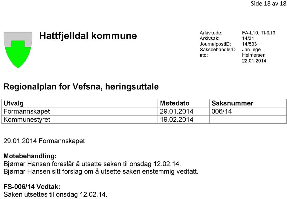 02.2014 29.01.2014 Formannskapet Møtebehandling: Bjørnar Hansen foreslår å utsette saken til onsdag 12.02.14. Bjørnar Hansen sitt forslag om å utsette saken enstemmig vedtatt.