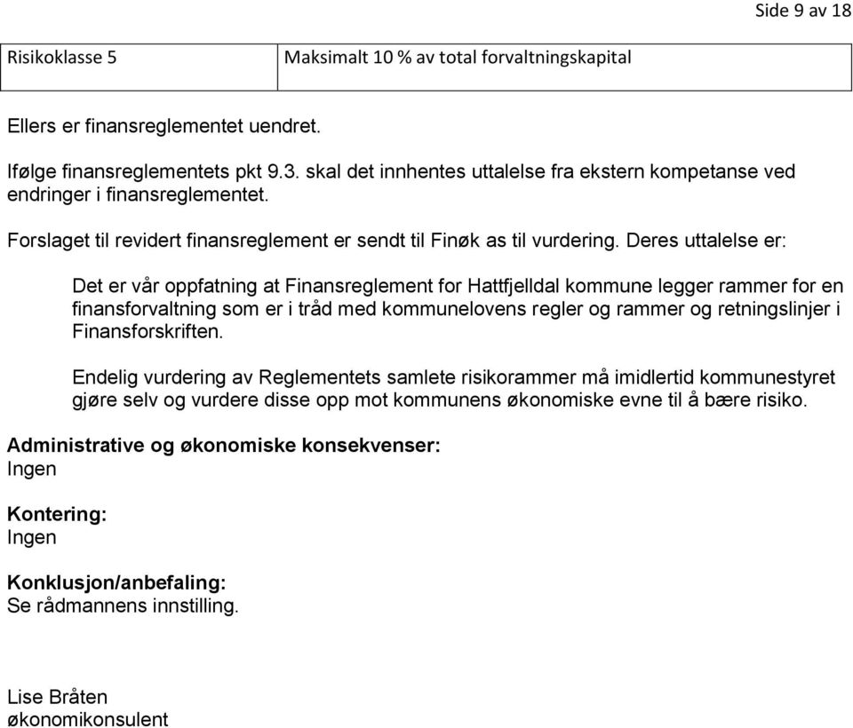 Deres uttalelse er: Det er vår oppfatning at Finansreglement for Hattfjelldal kommune legger rammer for en finansforvaltning som er i tråd med kommunelovens regler og rammer og retningslinjer i