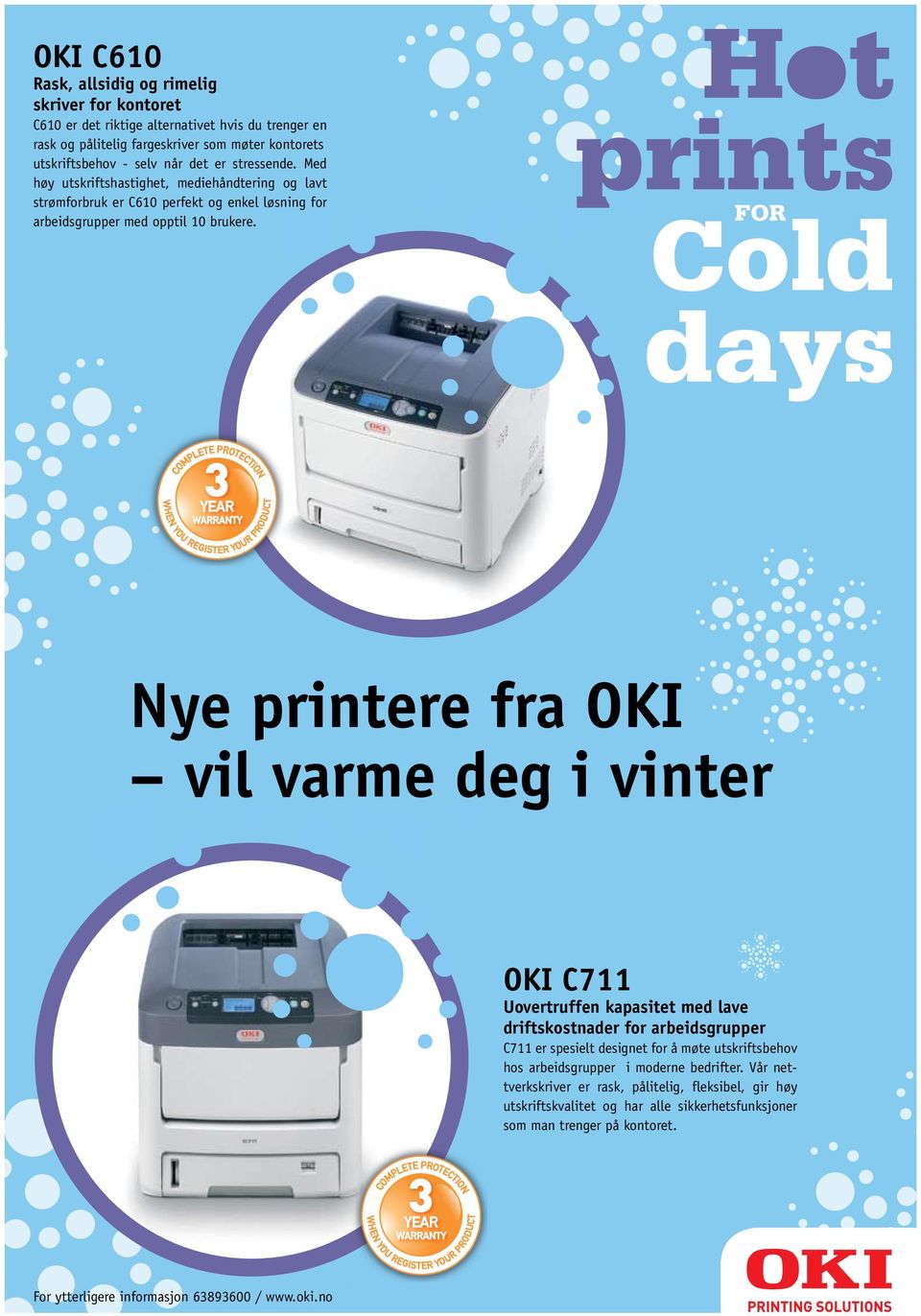 COMPLETE PROTECTION YEAR WARRANTY WHEN YOU REGISTER YOUR PRODUCT Nye printere fra OKI vil varme deg i vinter OKI C711 Uovertruffen kapasitet med lave driftskostnader for arbeidsgrupper C711 er