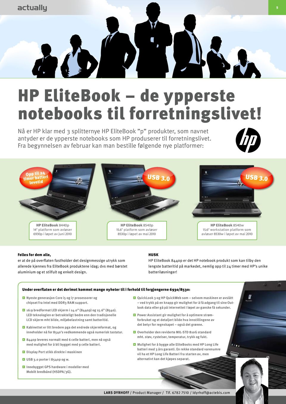 0 HP EliteBook 8440p 14 platform som avløser 6930p i løpet av juni 2010 HP EliteBook 8540p 15.6 platform som avløser 8530p i løpet av mai 2010 HP EliteBook 8540w 15.