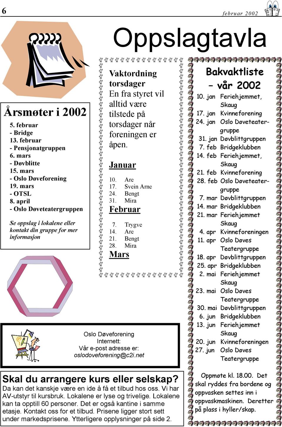 Januar 10. Are 17. Svein Arne 24. Bengt 31. Mira Februar 7. Trygve 14. Are 21. Bengt 28. Mira Mars Oslo Døveforening Internett: Vår e-post adresse er: oslodoveforening@c2i.