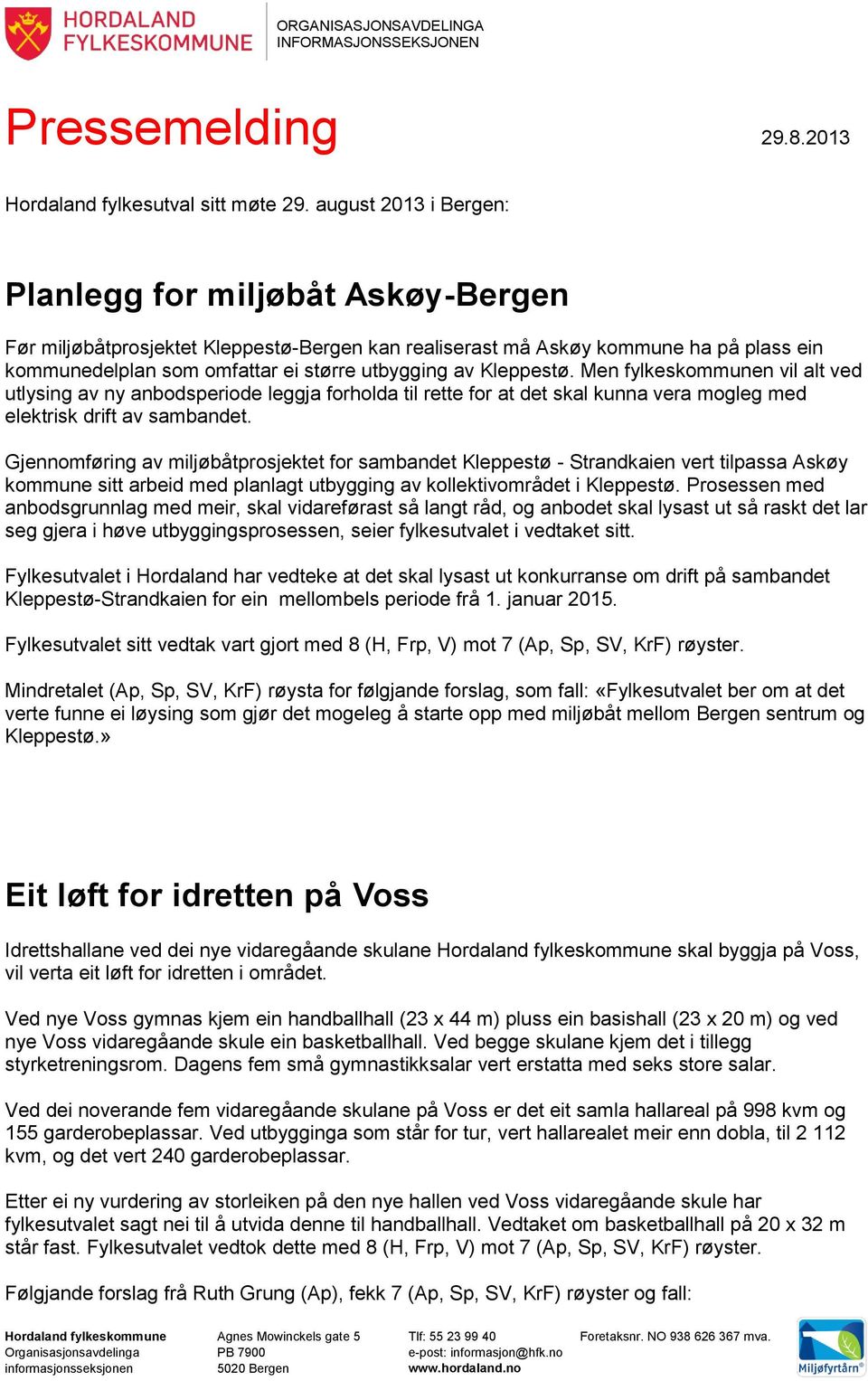 Kleppestø. Men fylkeskommunen vil alt ved utlysing av ny anbodsperiode leggja forholda til rette for at det skal kunna vera mogleg med elektrisk drift av sambandet.