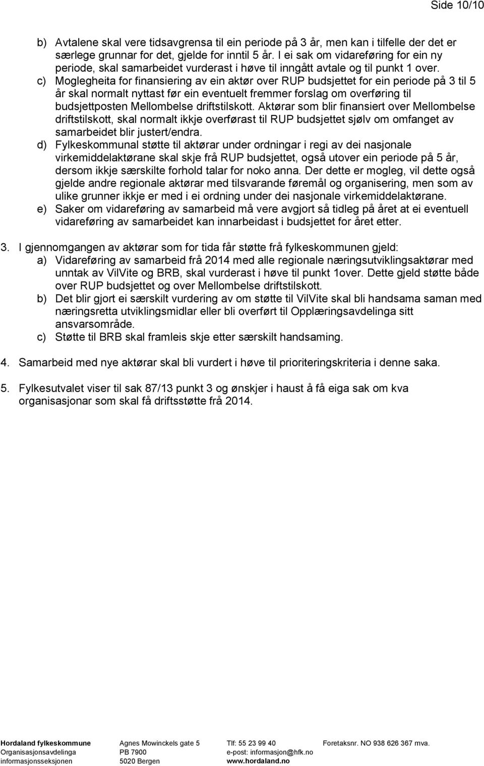 c) Moglegheita for finansiering av ein aktør over RUP budsjettet for ein periode på 3 til 5 år skal normalt nyttast før ein eventuelt fremmer forslag om overføring til budsjettposten Mellombelse