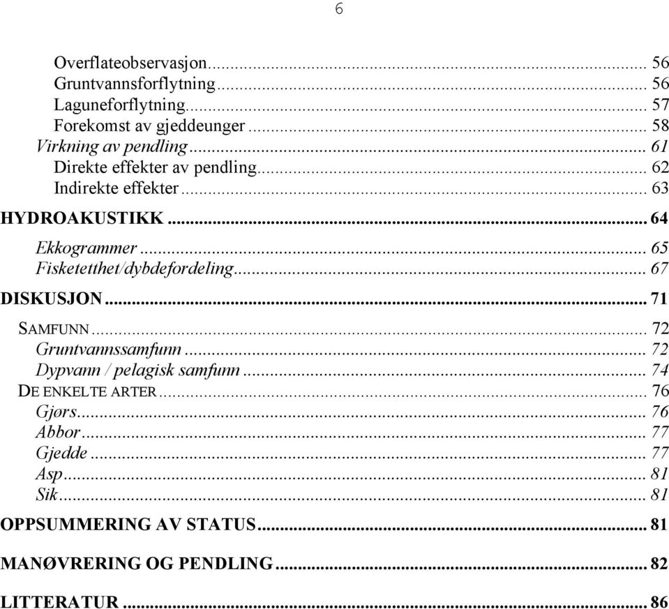 .. 65 Fisketetthet/dybdefordeling... 67 DISKUSJON... 71 SAMFUNN... 72 Gruntvannssamfunn... 72 Dypvann / pelagisk samfunn.