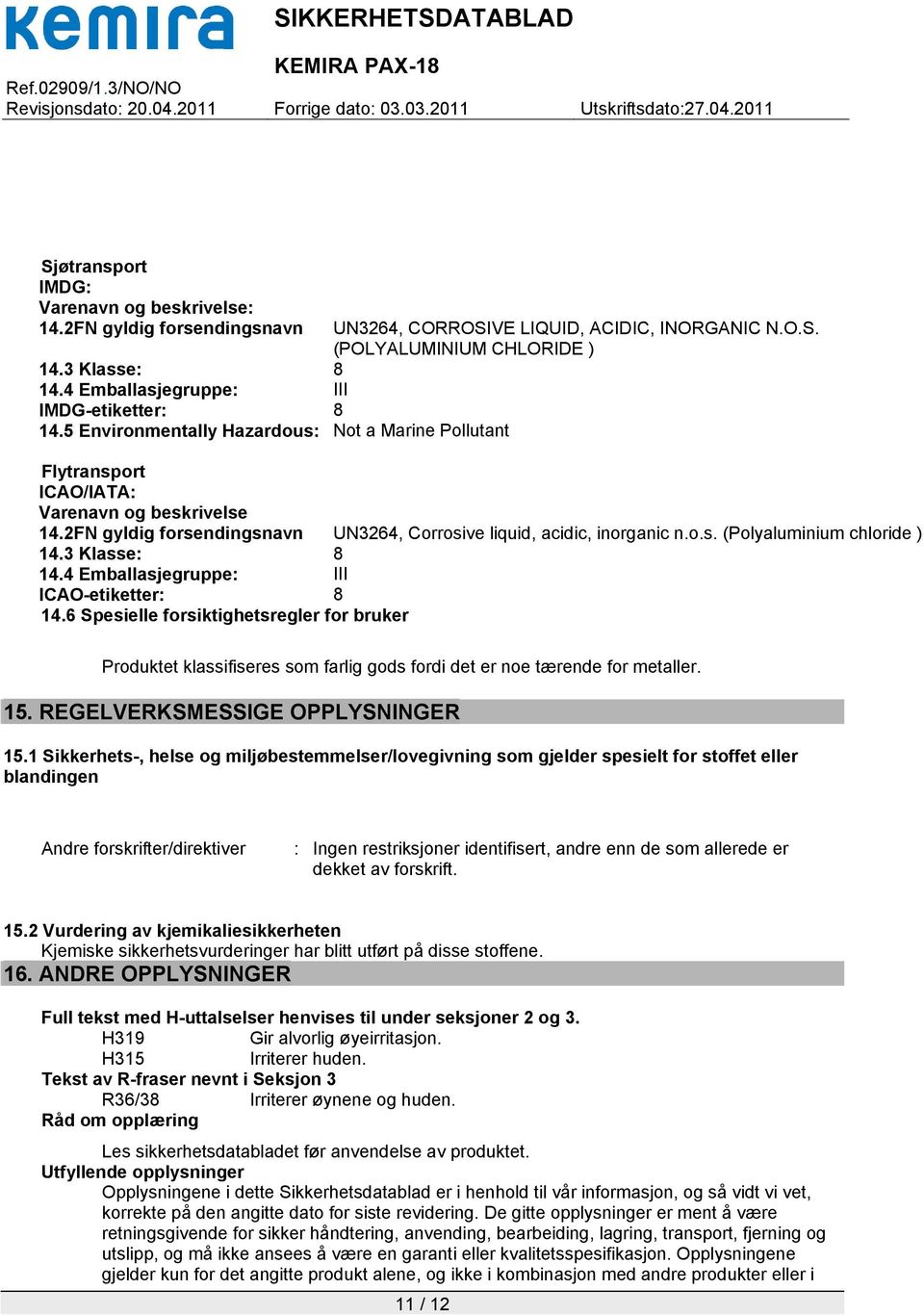 2FN gyldig forsendingsnavn UN3264, Corrosive liquid, acidic, inorganic n.o.s. (Polyaluminium chloride ) 14.3 Klasse: 8 14.4 Emballasjegruppe: III ICAO-etiketter: 8 14.